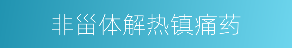 非甾体解热镇痛药的同义词