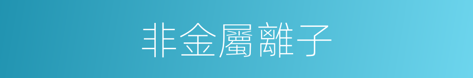 非金屬離子的同義詞