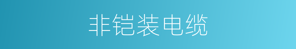 非铠装电缆的同义词