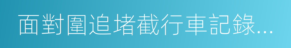 面對圍追堵截行車記錄儀逆襲還是墮落的同義詞