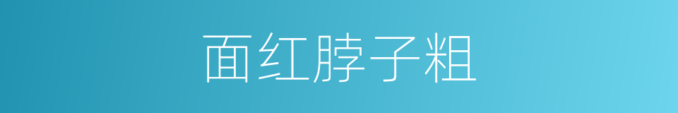 面红脖子粗的意思