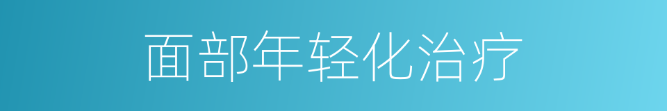 面部年轻化治疗的意思