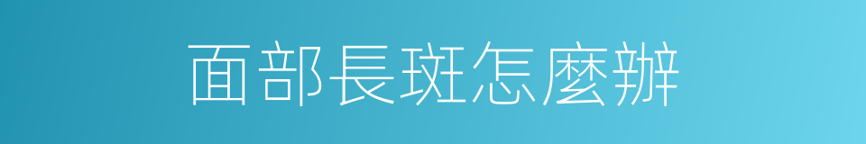 面部長斑怎麼辦的同義詞