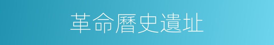 革命曆史遺址的同義詞
