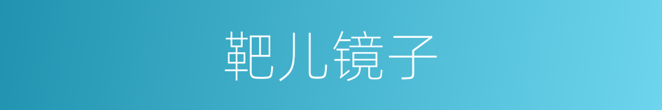 靶儿镜子的意思