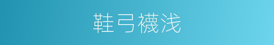 鞋弓襪浅的意思