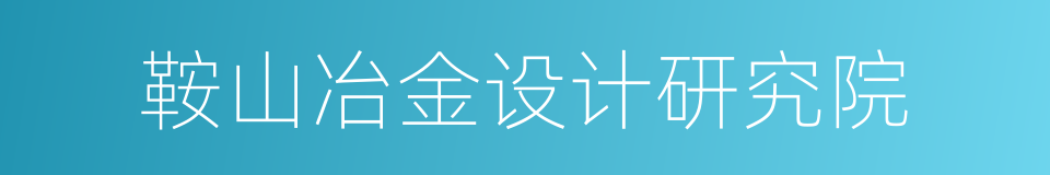 鞍山冶金设计研究院的同义词