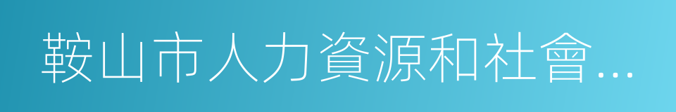 鞍山市人力資源和社會保障局的同義詞