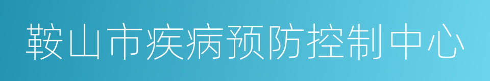 鞍山市疾病预防控制中心的同义词