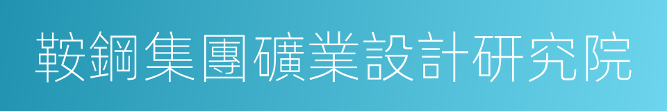 鞍鋼集團礦業設計研究院的同義詞