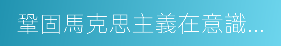 鞏固馬克思主義在意識形態領域的指導地位的同義詞