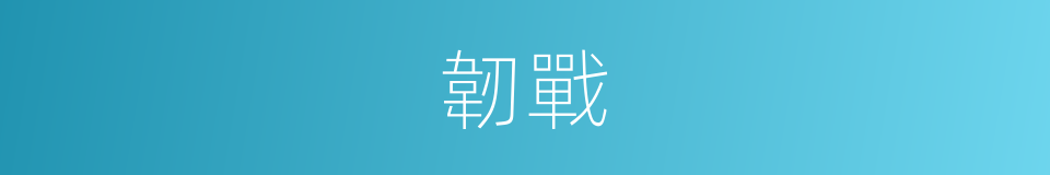 韌戰的意思