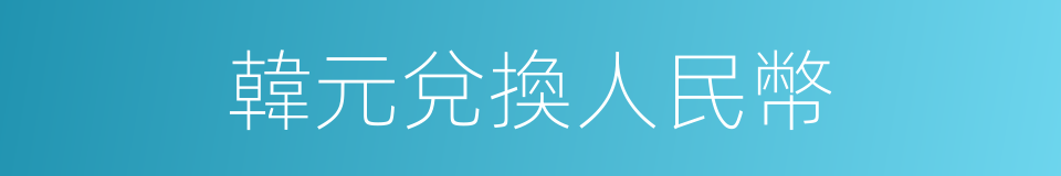 韓元兌換人民幣的同義詞