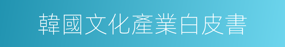 韓國文化產業白皮書的同義詞