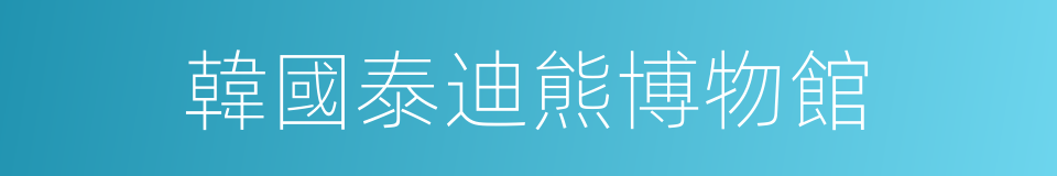 韓國泰迪熊博物館的同義詞