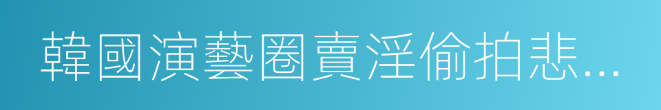 韓國演藝圈賣淫偷拍悲慘事件的同義詞