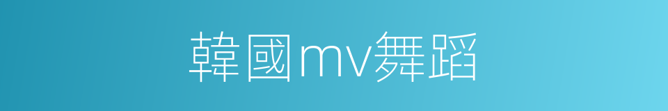 韓國mv舞蹈的同義詞