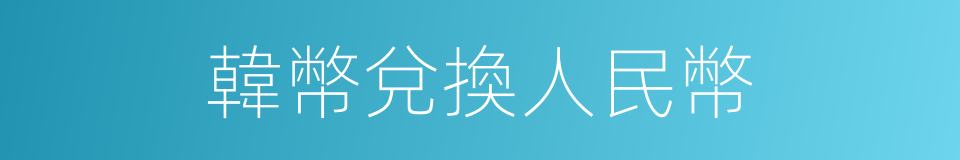 韓幣兌換人民幣的同義詞