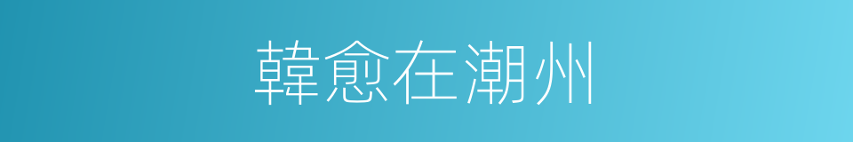 韓愈在潮州的同義詞