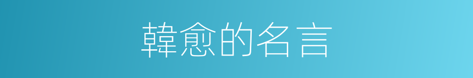 韓愈的名言的同義詞