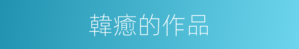 韓癒的作品的同義詞