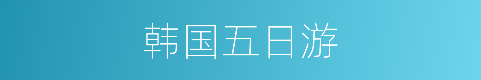 韩国五日游的同义词