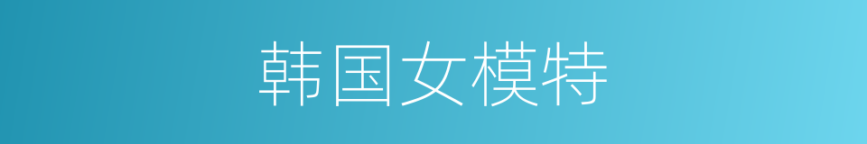 韩国女模特的同义词
