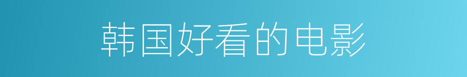 韩国好看的电影的同义词