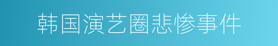 韩国演艺圈悲惨事件的同义词