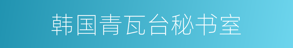 韩国青瓦台秘书室的同义词