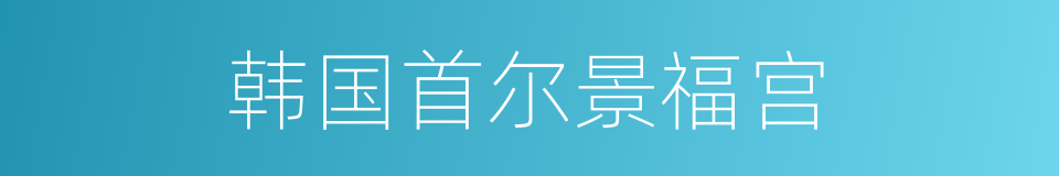 韩国首尔景福宫的同义词