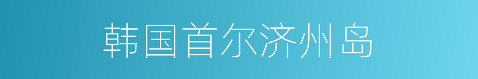 韩国首尔济州岛的同义词