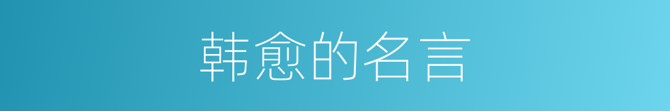 韩愈的名言的同义词