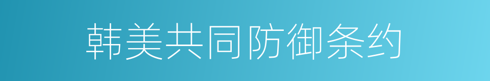 韩美共同防御条约的同义词