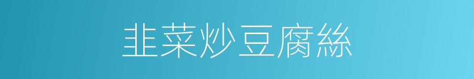 韭菜炒豆腐絲的同義詞