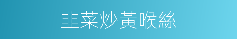 韭菜炒黃喉絲的同義詞