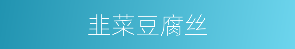 韭菜豆腐丝的同义词