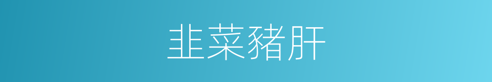 韭菜豬肝的同義詞