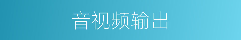 音视频输出的同义词