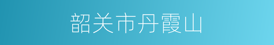 韶关市丹霞山的同义词