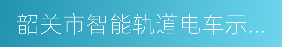 韶关市智能轨道电车示范线选线方案的同义词