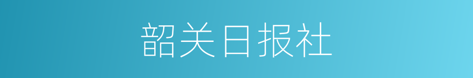 韶关日报社的同义词