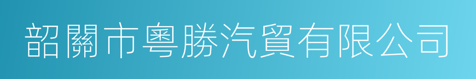 韶關市粵勝汽貿有限公司的意思