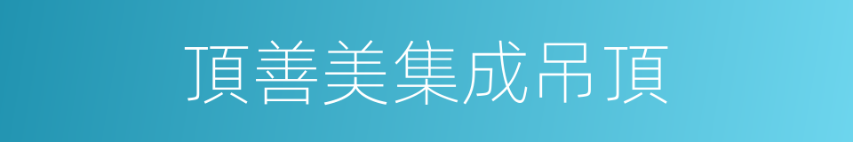 頂善美集成吊頂的同義詞