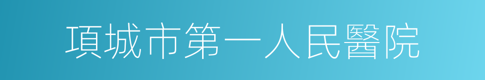 項城市第一人民醫院的意思