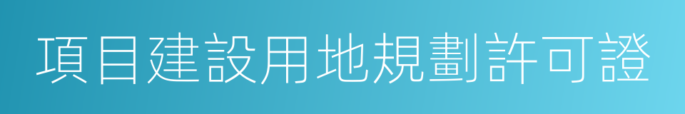 項目建設用地規劃許可證的同義詞