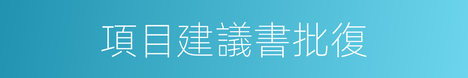 項目建議書批復的同義詞