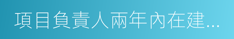項目負責人兩年內在建和已完工程情況表的同義詞