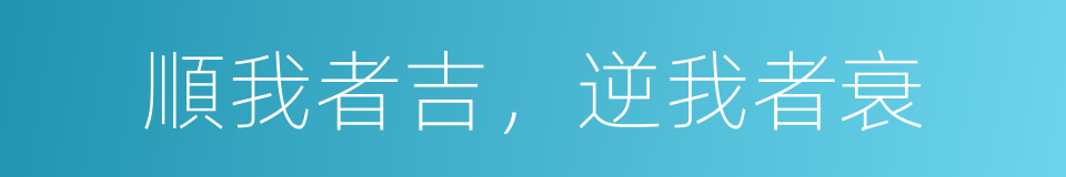 順我者吉，逆我者衰的同義詞