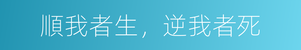 順我者生，逆我者死的意思